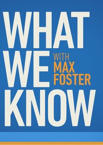 What We Know with Max Foster