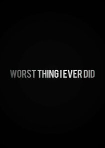 Worst Thing I Ever Did